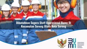 Dibutuhkan Segera Staff Operasional BUMN di Kecamatan Sorong Utara, Kota Sorong