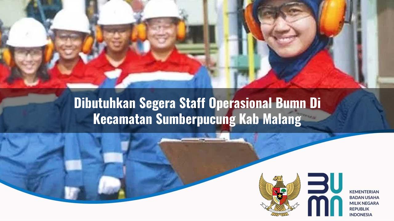 Dibutuhkan Segera Staff Operasional BUMN di Kecamatan Sumberpucung, Kab. Malang