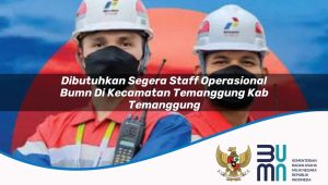 Dibutuhkan Segera Staff Operasional BUMN di Kecamatan Temanggung, Kab. Temanggung