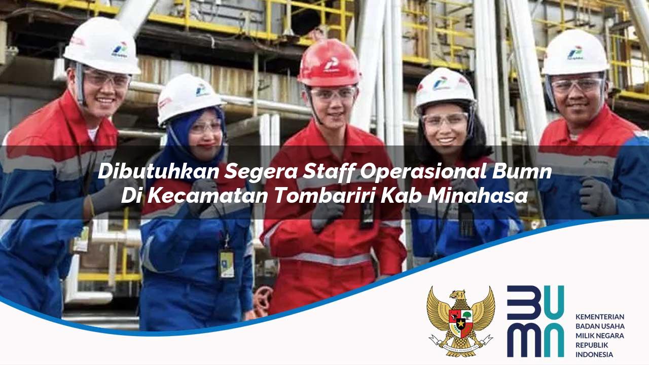 Dibutuhkan Segera Staff Operasional BUMN di Kecamatan Tombariri, Kab. Minahasa