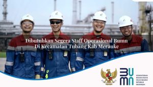 Dibutuhkan Segera Staff Operasional BUMN di Kecamatan Tubang, Kab. Merauke