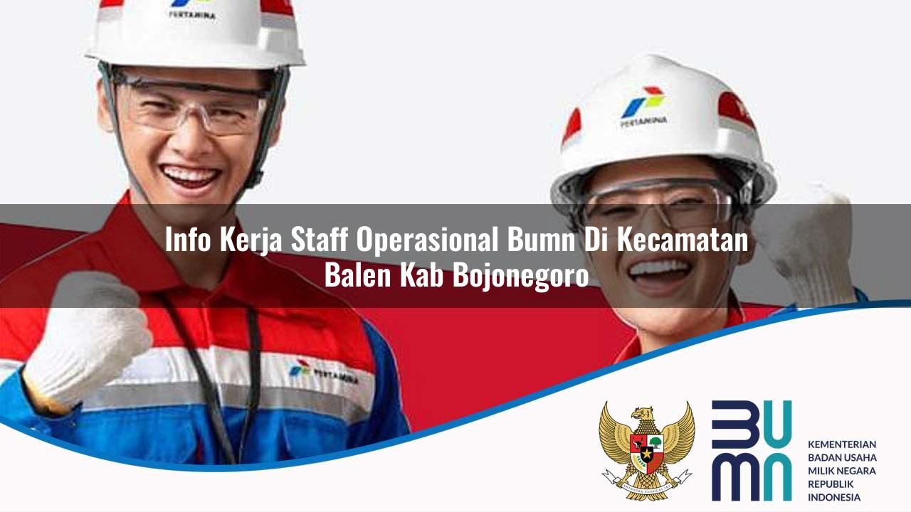 Info Kerja Staff Operasional BUMN di Kecamatan Balen, Kab. Bojonegoro