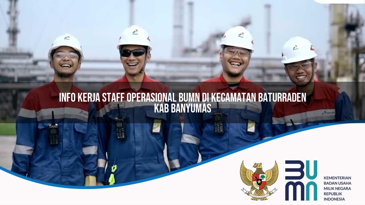 Info Kerja Staff Operasional BUMN di Kecamatan Baturraden, Kab. Banyumas