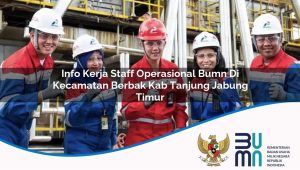 Info Kerja Staff Operasional BUMN di Kecamatan Berbak, Kab. Tanjung Jabung Timur