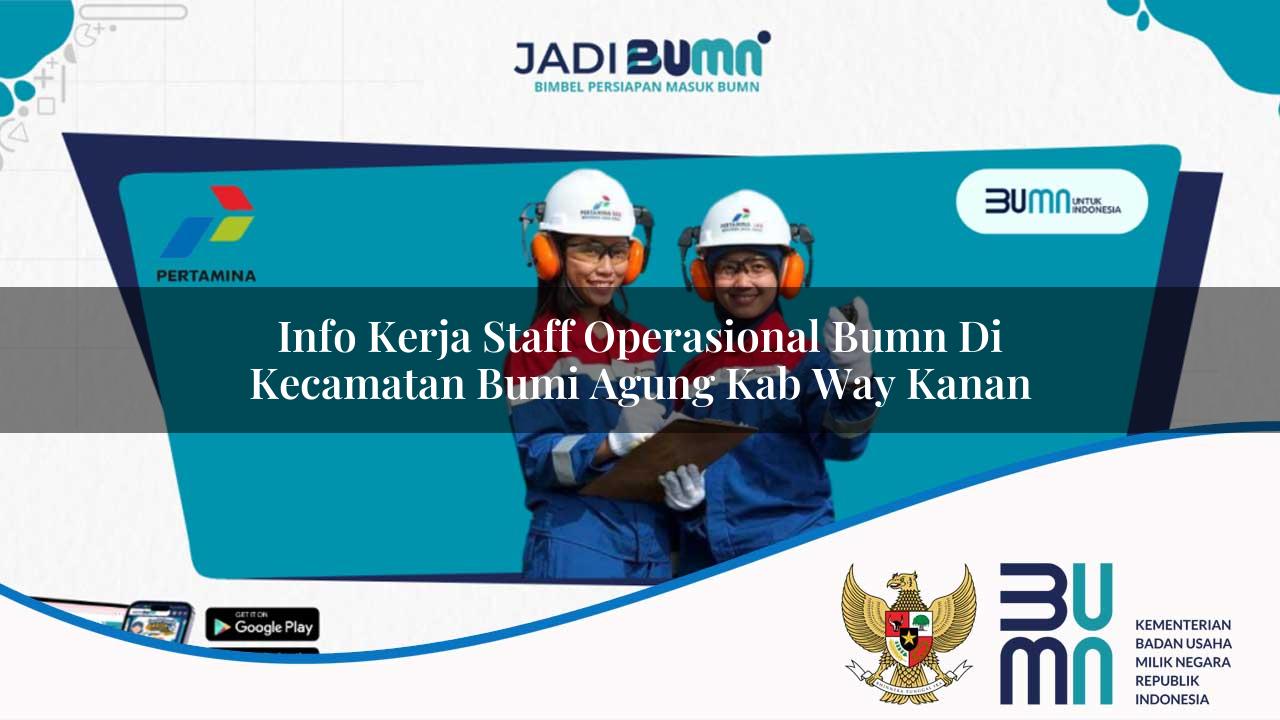 Info Kerja Staff Operasional BUMN di Kecamatan Bumi Agung, Kab. Way Kanan