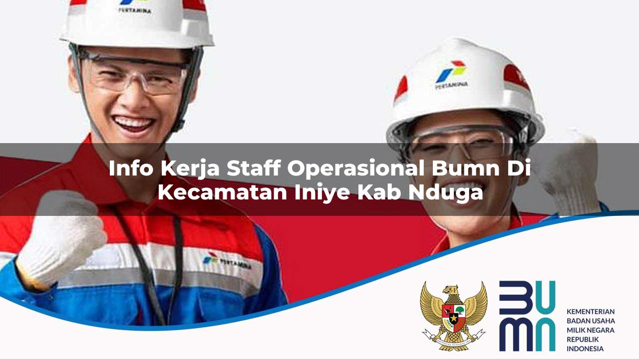 Info Kerja Staff Operasional BUMN di Kecamatan Iniye, Kab. Nduga