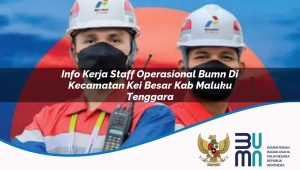 Info Kerja Staff Operasional BUMN di Kecamatan Kei Besar, Kab. Maluku Tenggara