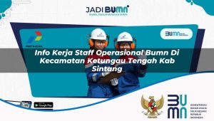 info kerja staff operasional bumn di kecamatan ketungau tengah kab sintang 1753348257