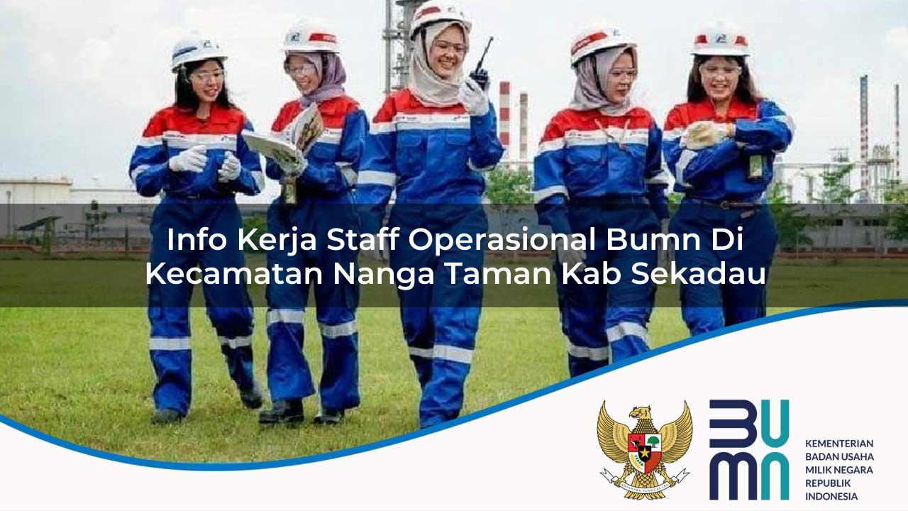Info Kerja Staff Operasional BUMN di Kecamatan Nanga Taman, Kab. Sekadau