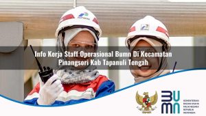 Info Kerja Staff Operasional BUMN di Kecamatan Pinangsori, Kab. Tapanuli Tengah