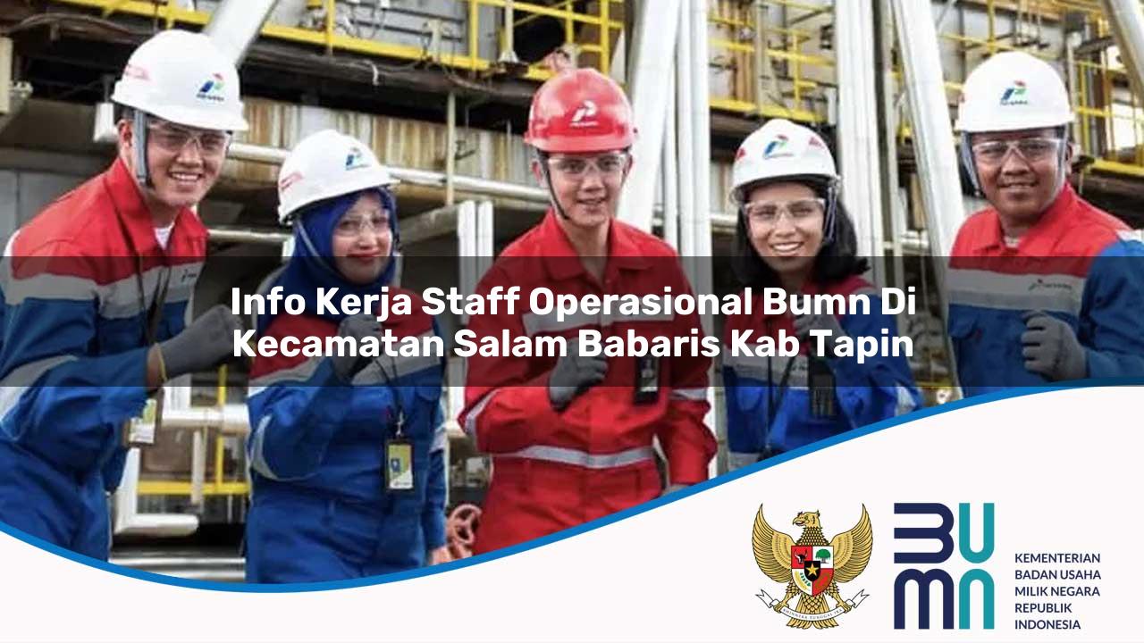 Info Kerja Staff Operasional BUMN di Kecamatan Salam Babaris, Kab. Tapin