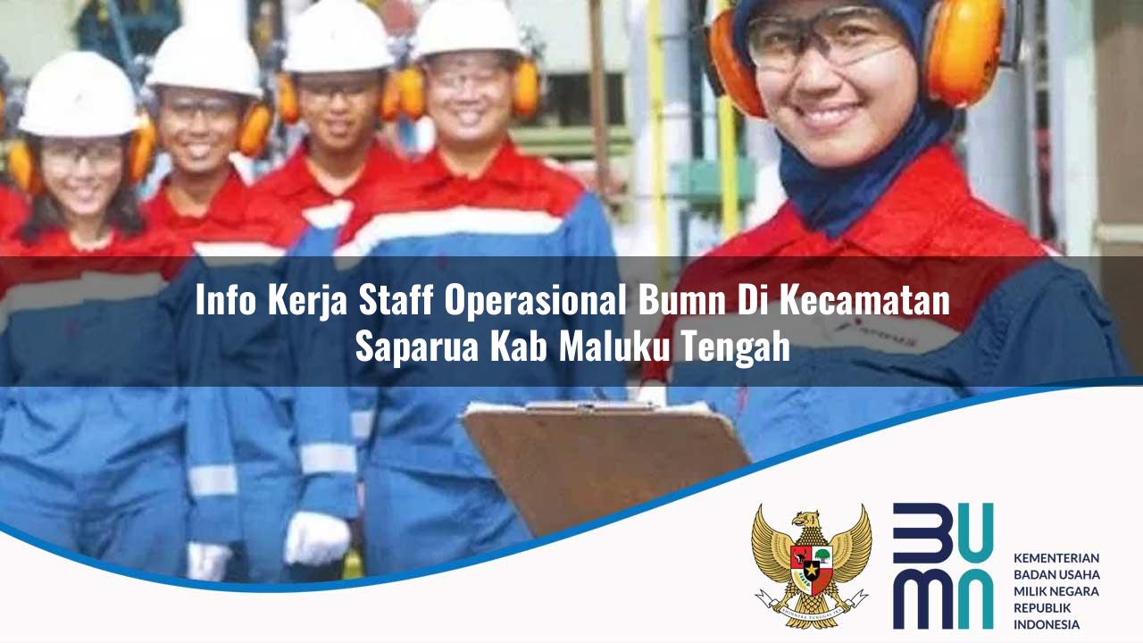 Info Kerja Staff Operasional BUMN di Kecamatan Saparua, Kab. Maluku Tengah