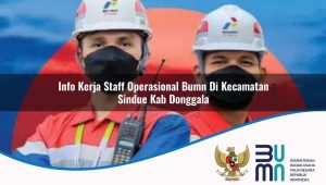 Info Kerja Staff Operasional BUMN di Kecamatan Sindue, Kab. Donggala