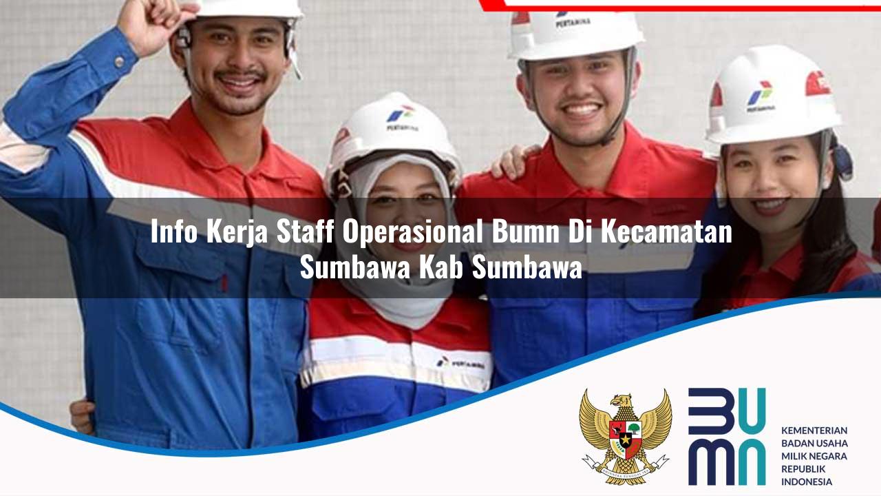Info Kerja Staff Operasional BUMN di Kecamatan Sumbawa, Kab. Sumbawa