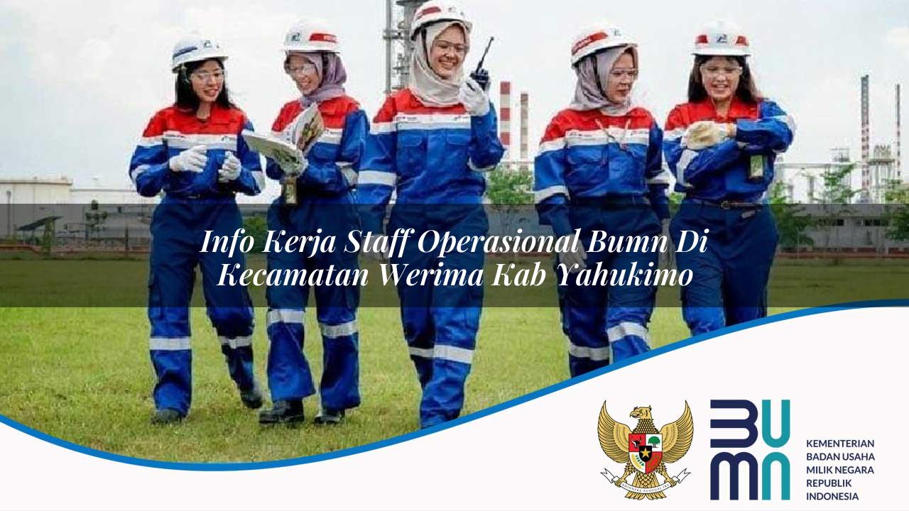 Info Kerja Staff Operasional BUMN di Kecamatan Werima, Kab. Yahukimo