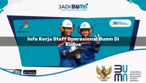 Info Kerja Staff Operasional BUMN di Kudus 2025