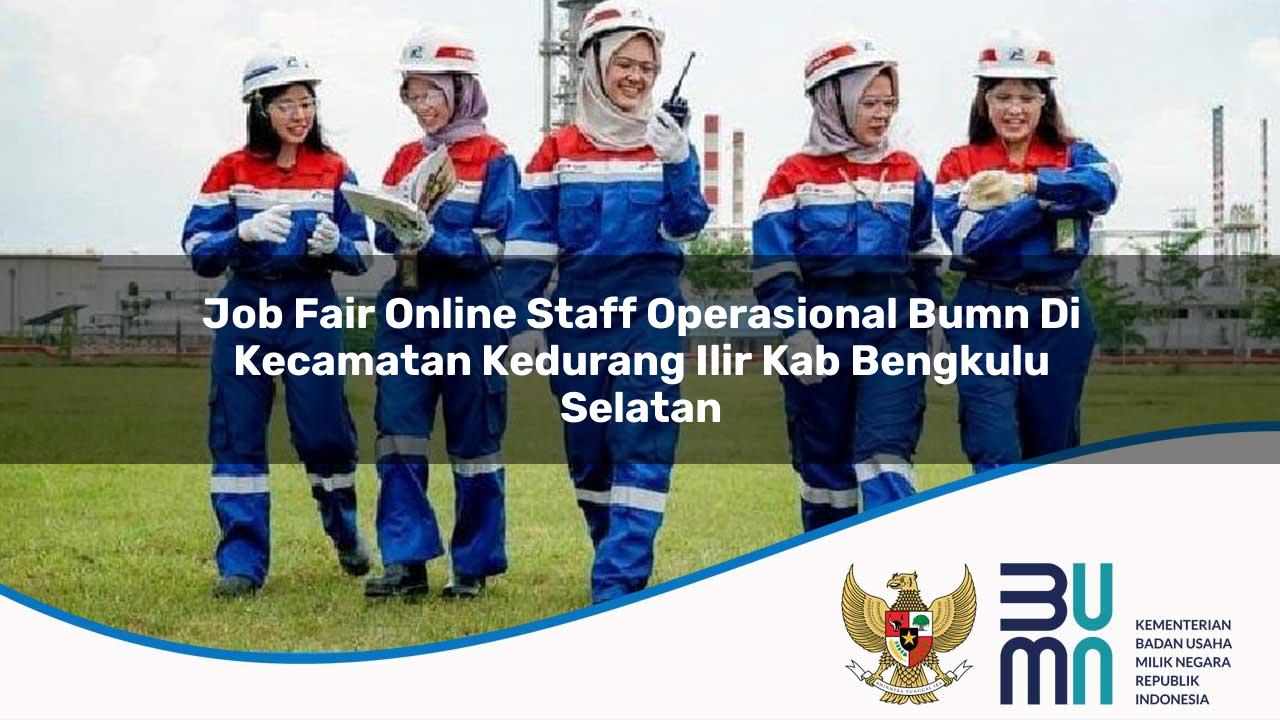 Job Fair Online Staff Operasional BUMN di Kecamatan Kedurang Ilir, Kab. Bengkulu Selatan