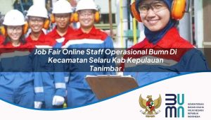 Job Fair Online Staff Operasional BUMN di Kecamatan Selaru, Kab. Kepulauan Tanimbar