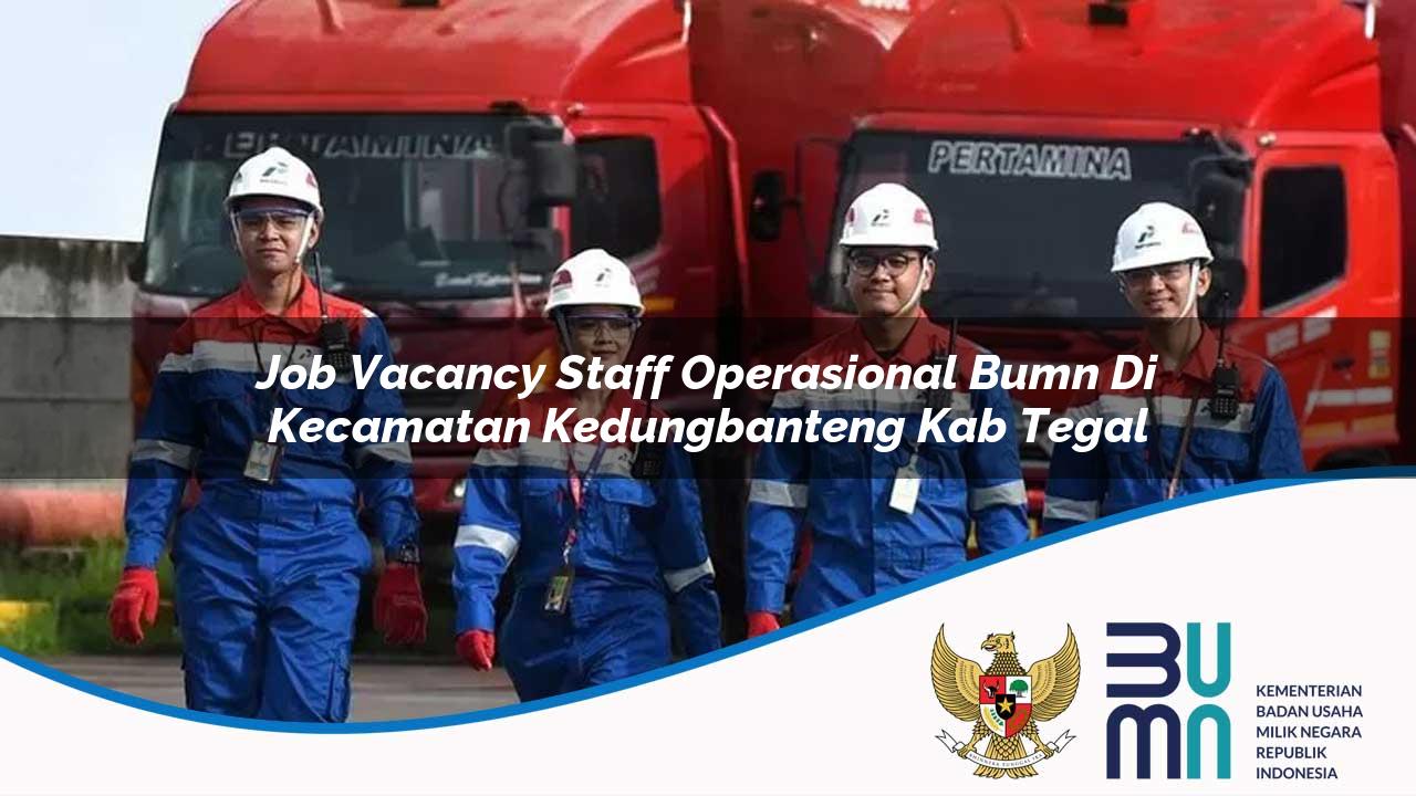 Job Vacancy Staff Operasional BUMN di Kecamatan Kedungbanteng, Kab. Tegal