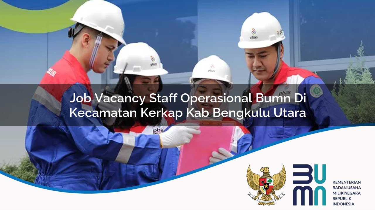 Job Vacancy Staff Operasional BUMN di Kecamatan Kerkap, Kab. Bengkulu Utara