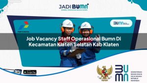 Job Vacancy Staff Operasional BUMN di Kecamatan Klaten Selatan, Kab. Klaten