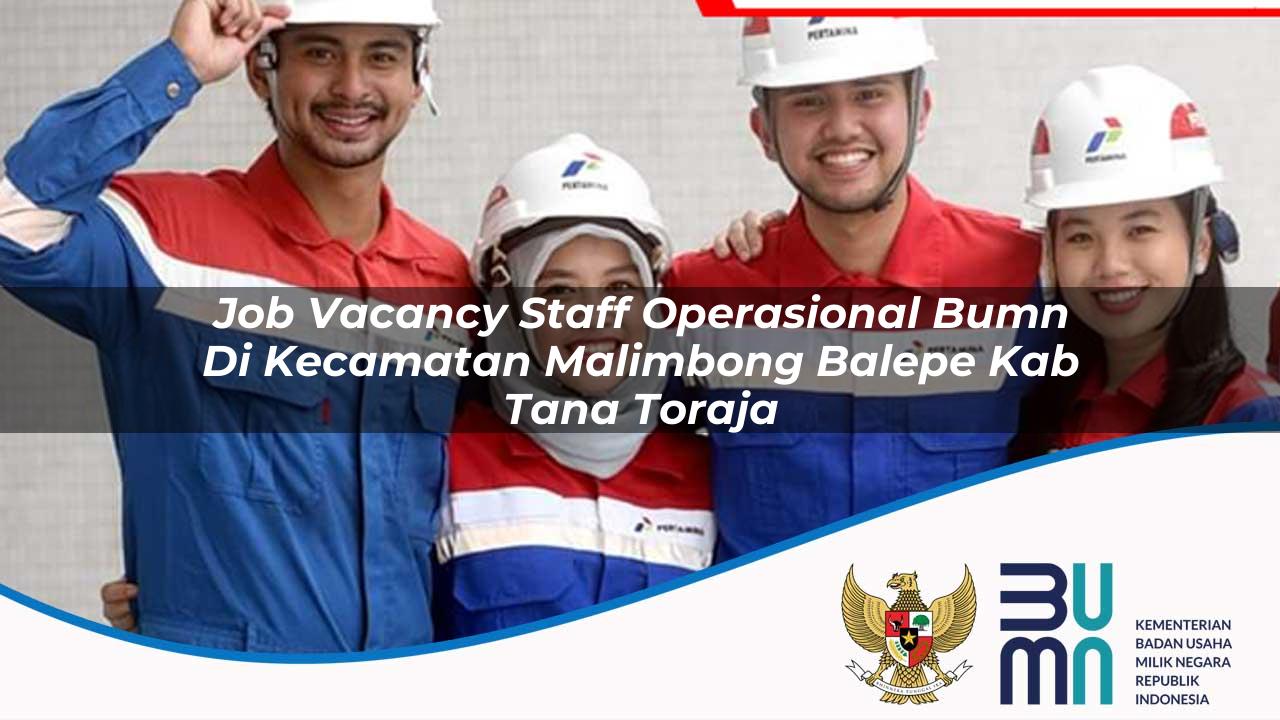 job vacancy staff operasional bumn di kecamatan malimbong balepe kab tana toraja 1753516949