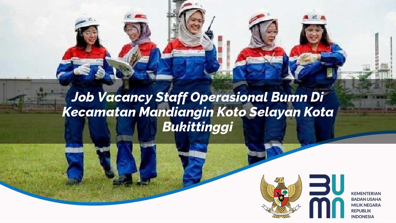 Job Vacancy Staff Operasional BUMN di Kecamatan Mandiangin Koto Selayan, Kota Bukittinggi