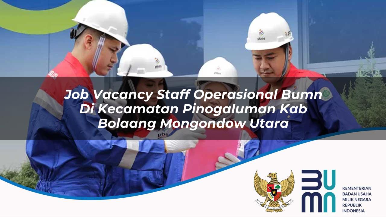 job vacancy staff operasional bumn di kecamatan pinogaluman kab bolaang mongondow utara 1753514153
