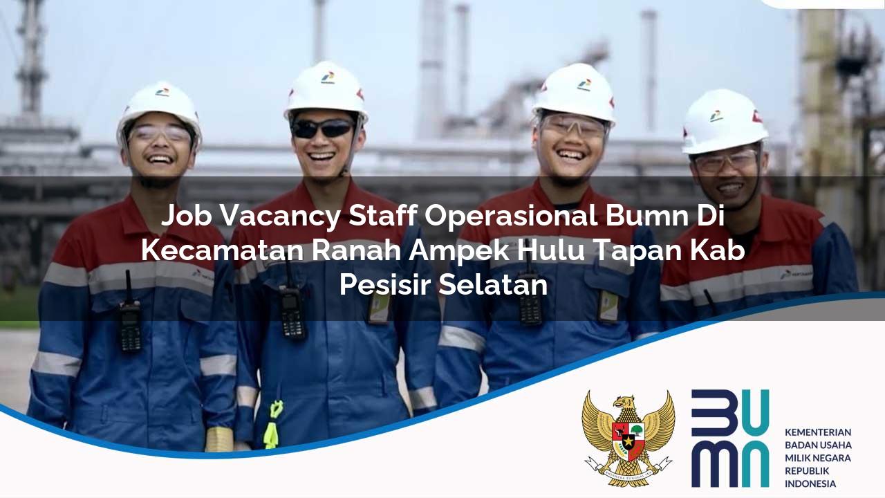 Job Vacancy Staff Operasional BUMN di Kecamatan Ranah Ampek Hulu Tapan, Kab. Pesisir Selatan