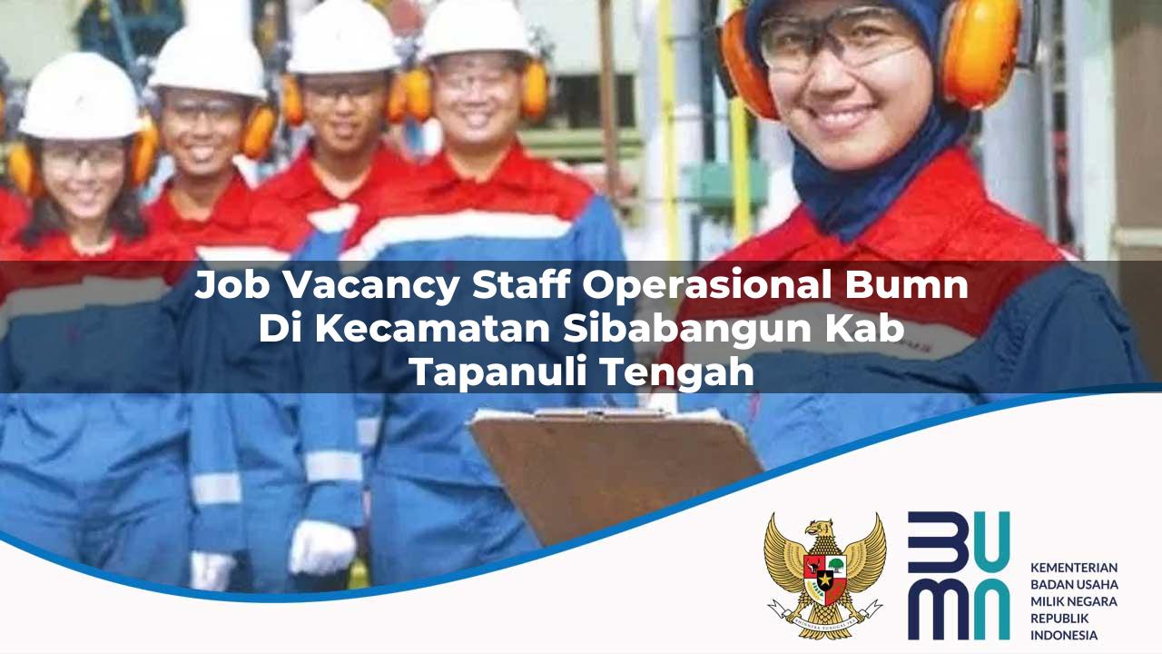 Job Vacancy Staff Operasional BUMN di Kecamatan Sibabangun, Kab. Tapanuli Tengah