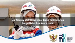 Job Vacancy Staff Operasional BUMN di Kecamatan Sungai Bahar, Kab. Muaro Jambi
