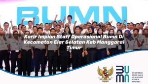 Karir Impian Staff Operasional BUMN di Kecamatan Elar Selatan, Kab. Manggarai Timur