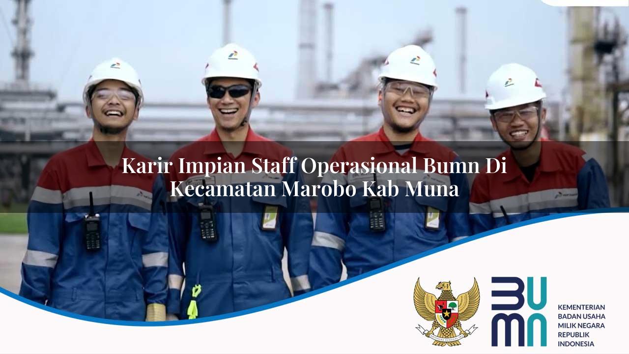 Karir Impian Staff Operasional BUMN di Kecamatan Marobo, Kab. Muna