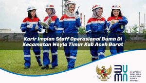 karir impian staff operasional bumn di kecamatan woyla timur kab aceh barat 1753349440