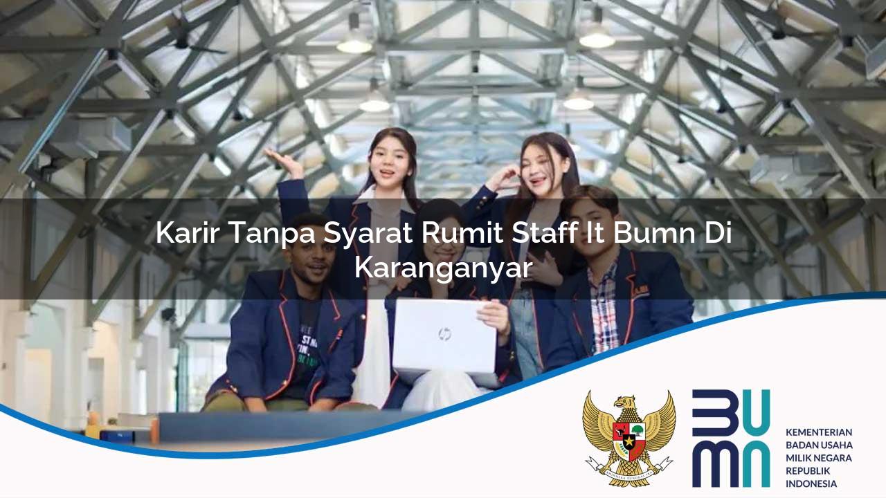 Karir Tanpa Syarat Rumit Staff IT BUMN di Karanganyar 2025