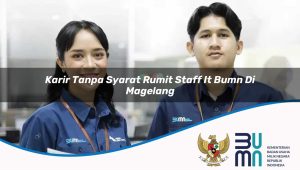 Karir Tanpa Syarat Rumit Staff IT BUMN di Magelang 2025