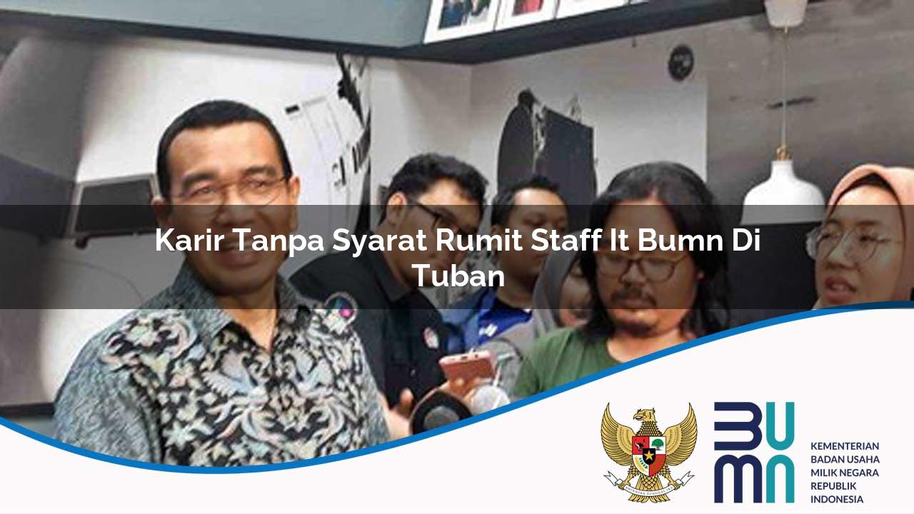Karir Tanpa Syarat Rumit Staff IT BUMN di Tuban 2025