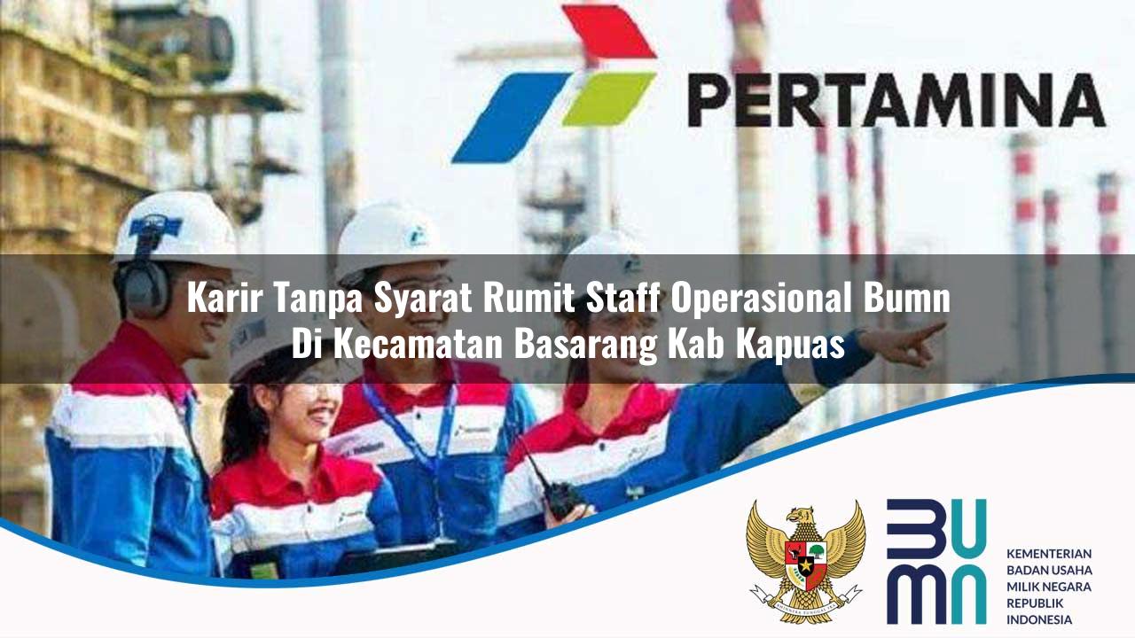 Karir Tanpa Syarat Rumit Staff Operasional BUMN di Kecamatan Basarang, Kab. Kapuas