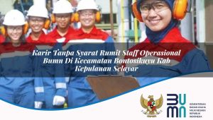 Karir Tanpa Syarat Rumit Staff Operasional BUMN di Kecamatan Bontosikuyu, Kab. Kepulauan Selayar