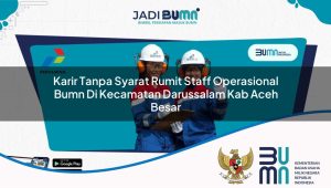 karir tanpa syarat rumit staff operasional bumn di kecamatan darussalam kab aceh besar 1753856793