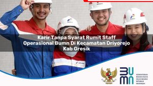 Karir Tanpa Syarat Rumit Staff Operasional BUMN di Kecamatan Driyorejo, Kab. Gresik