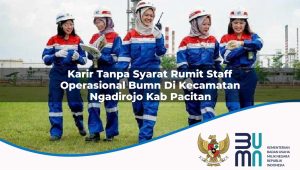 Karir Tanpa Syarat Rumit Staff Operasional BUMN di Kecamatan Ngadirojo, Kab. Pacitan