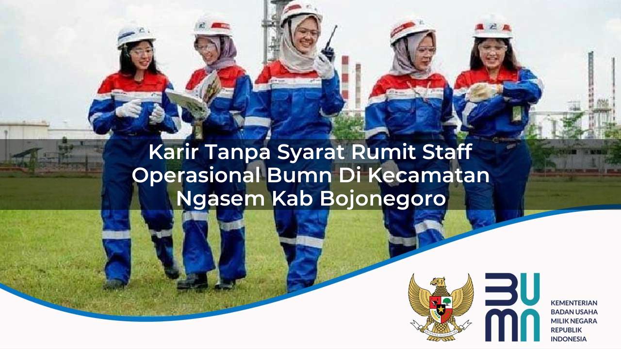 Karir Tanpa Syarat Rumit Staff Operasional BUMN di Kecamatan Ngasem, Kab. Bojonegoro