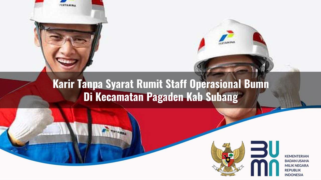 Karir Tanpa Syarat Rumit Staff Operasional BUMN di Kecamatan Pagaden, Kab. Subang
