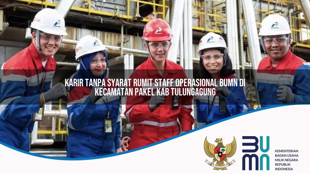Karir Tanpa Syarat Rumit Staff Operasional BUMN di Kecamatan Pakel, Kab. Tulungagung