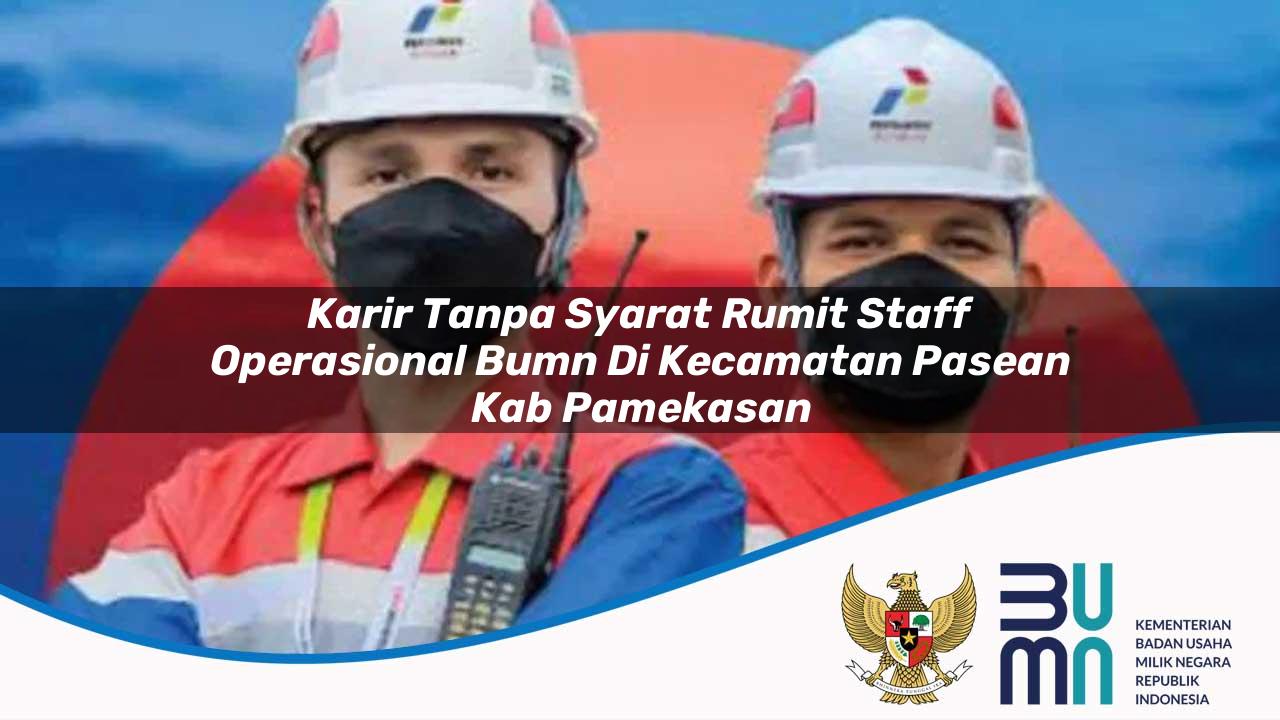 Karir Tanpa Syarat Rumit Staff Operasional BUMN di Kecamatan Pasean, Kab. Pamekasan