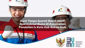 Karir Tanpa Syarat Rumit Staff Operasional BUMN di Kecamatan Pendalian Iv Koto, Kab. Rokan Hulu