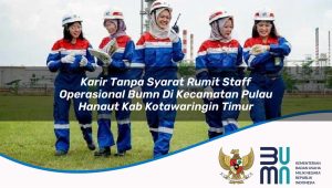 karir tanpa syarat rumit staff operasional bumn di kecamatan pulau hanaut kab kotawaringin timur 1753861637