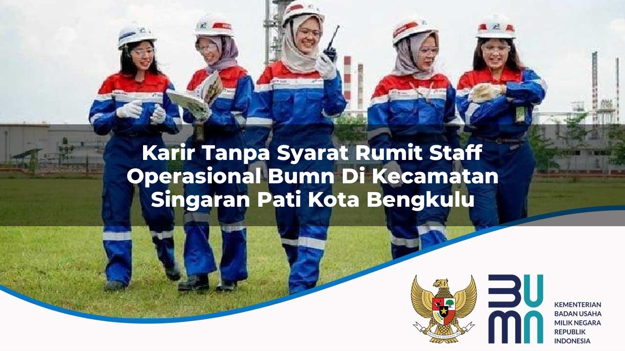 karir tanpa syarat rumit staff operasional bumn di kecamatan singaran pati kota bengkulu 1753564329