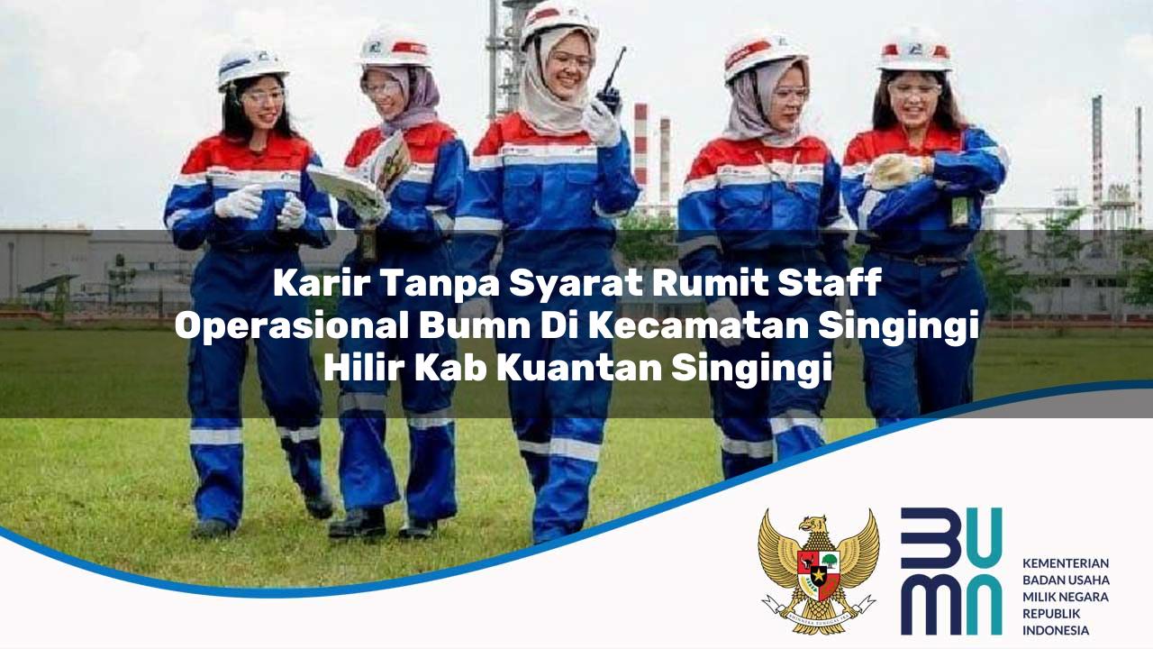 karir tanpa syarat rumit staff operasional bumn di kecamatan singingi hilir kab kuantan singingi 1753620970